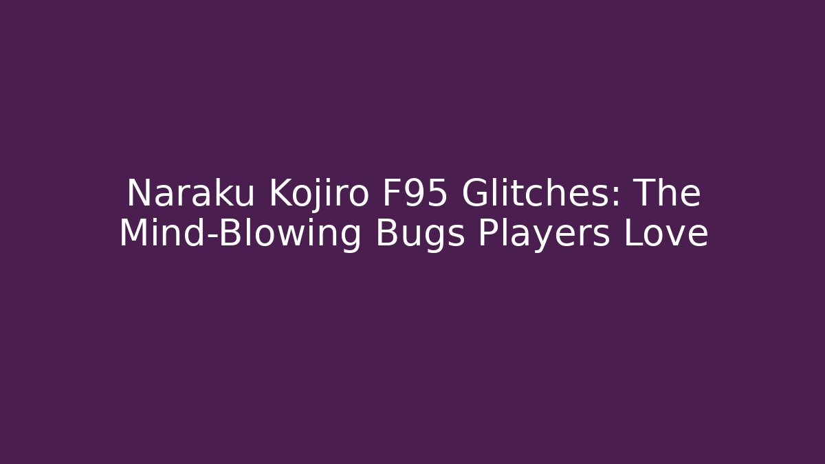 Naraku Kojiro F95 Glitches: The Mind-Blowing Bugs Players Love