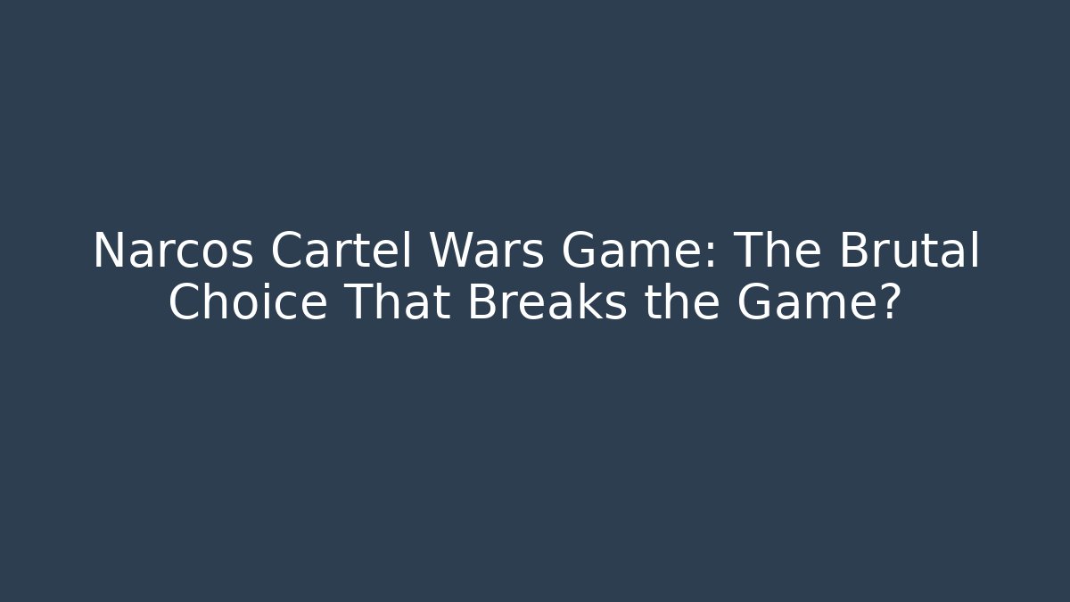 Narcos Cartel Wars Game: The Brutal Choice That Breaks the Game?
