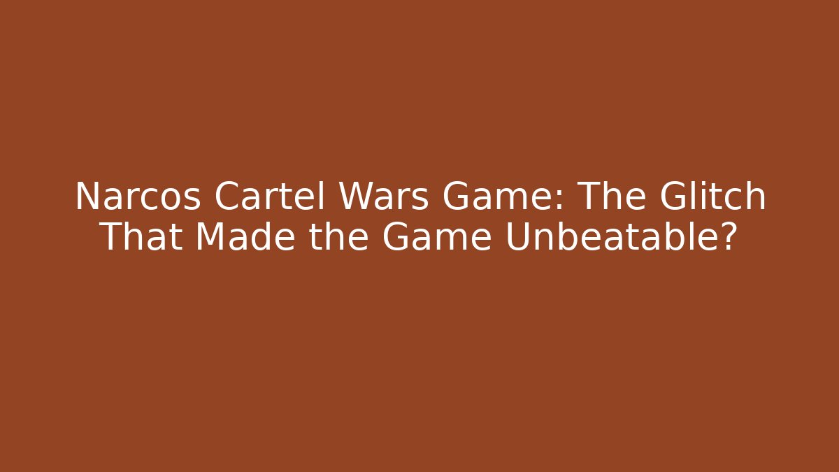 Narcos Cartel Wars Game: The Glitch That Made the Game Unbeatable?
