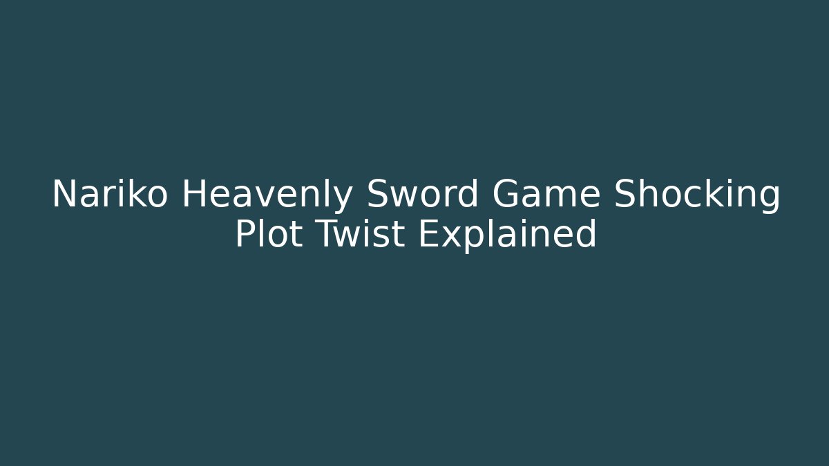 Nariko Heavenly Sword Game Shocking Plot Twist Explained