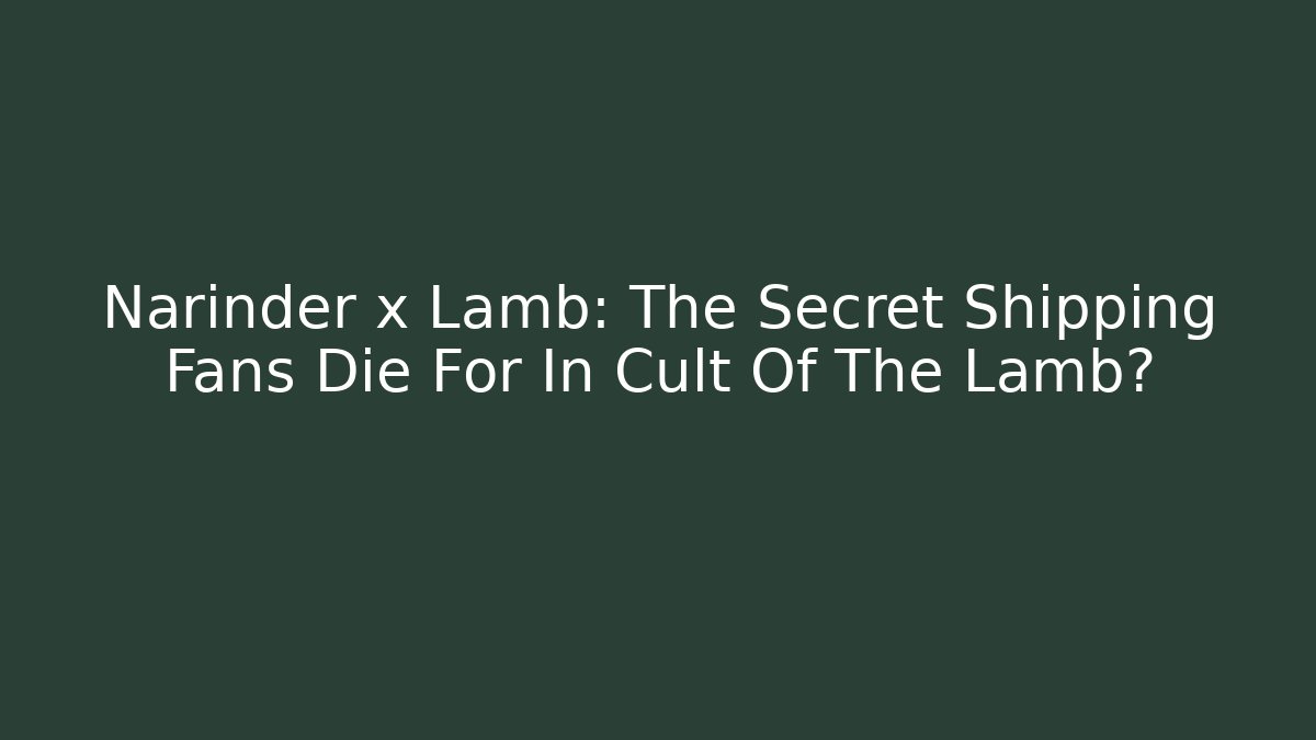 Narinder x Lamb: The Secret Shipping Fans Die For In Cult Of The Lamb?