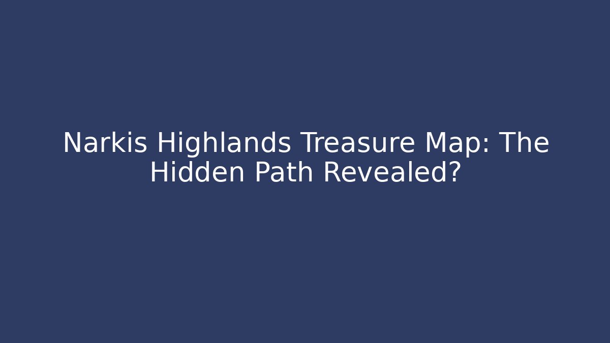 Narkis Highlands Treasure Map: The Hidden Path Revealed? - Create More Assets