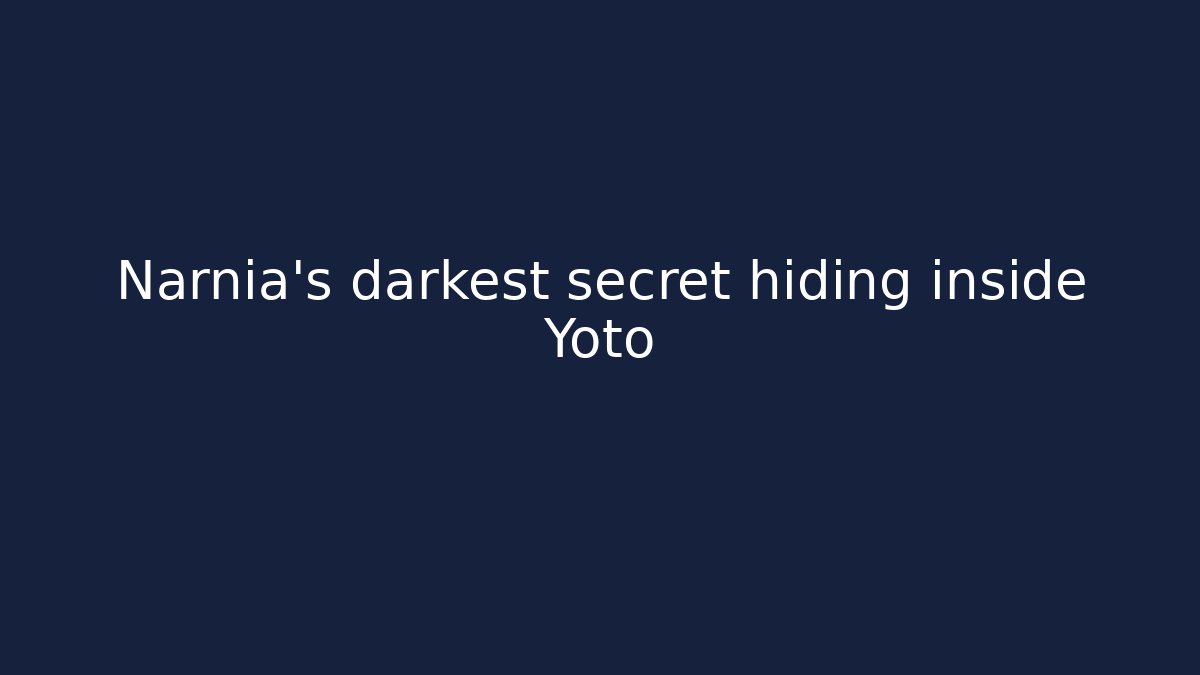 Narnia's darkest secret hiding inside Yoto
