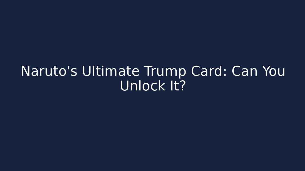 Naruto's Ultimate Trump Card: Can You Unlock It?