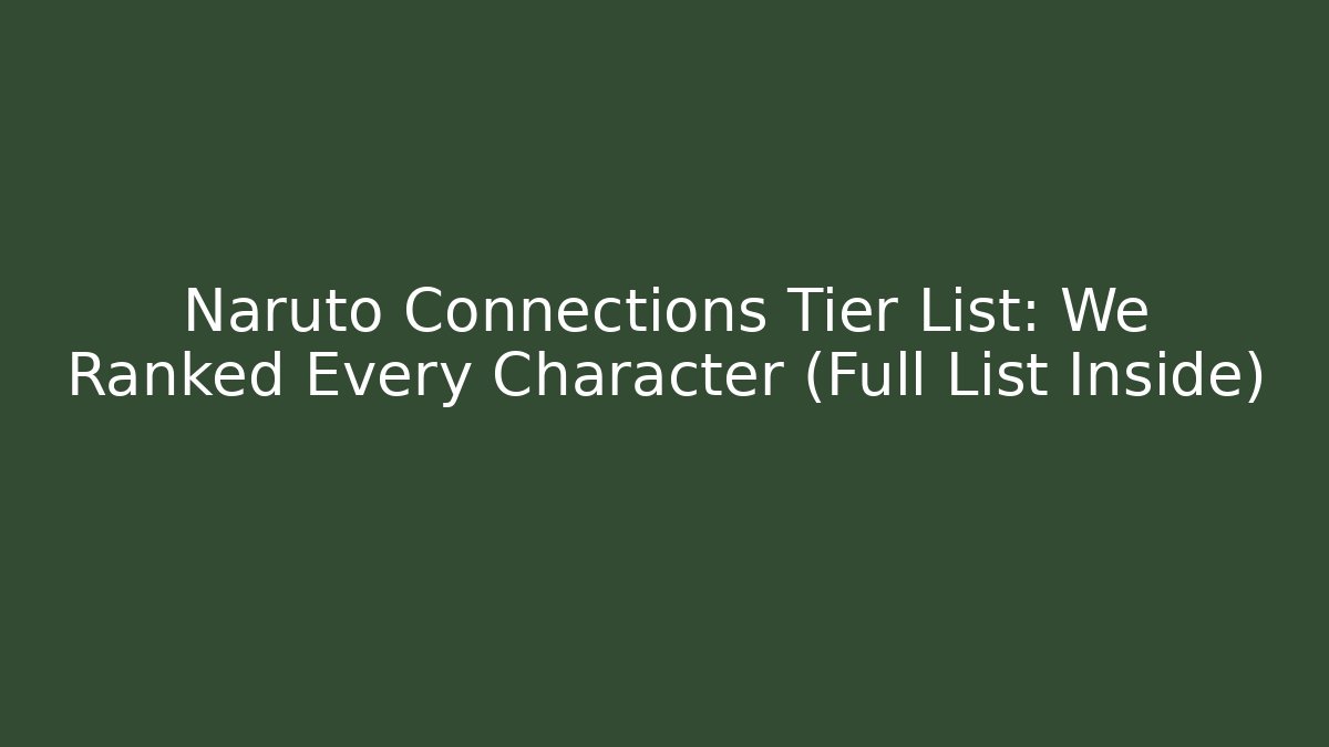 Naruto Connections Tier List: We Ranked Every Character (Full List Inside)