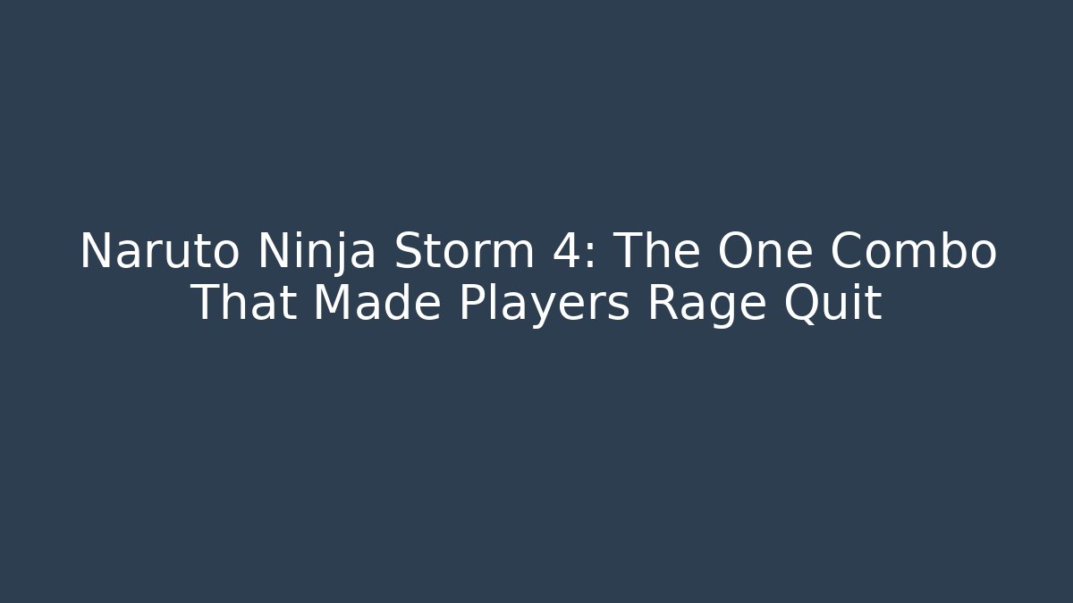 Naruto Ninja Storm 4: The One Combo That Made Players Rage Quit