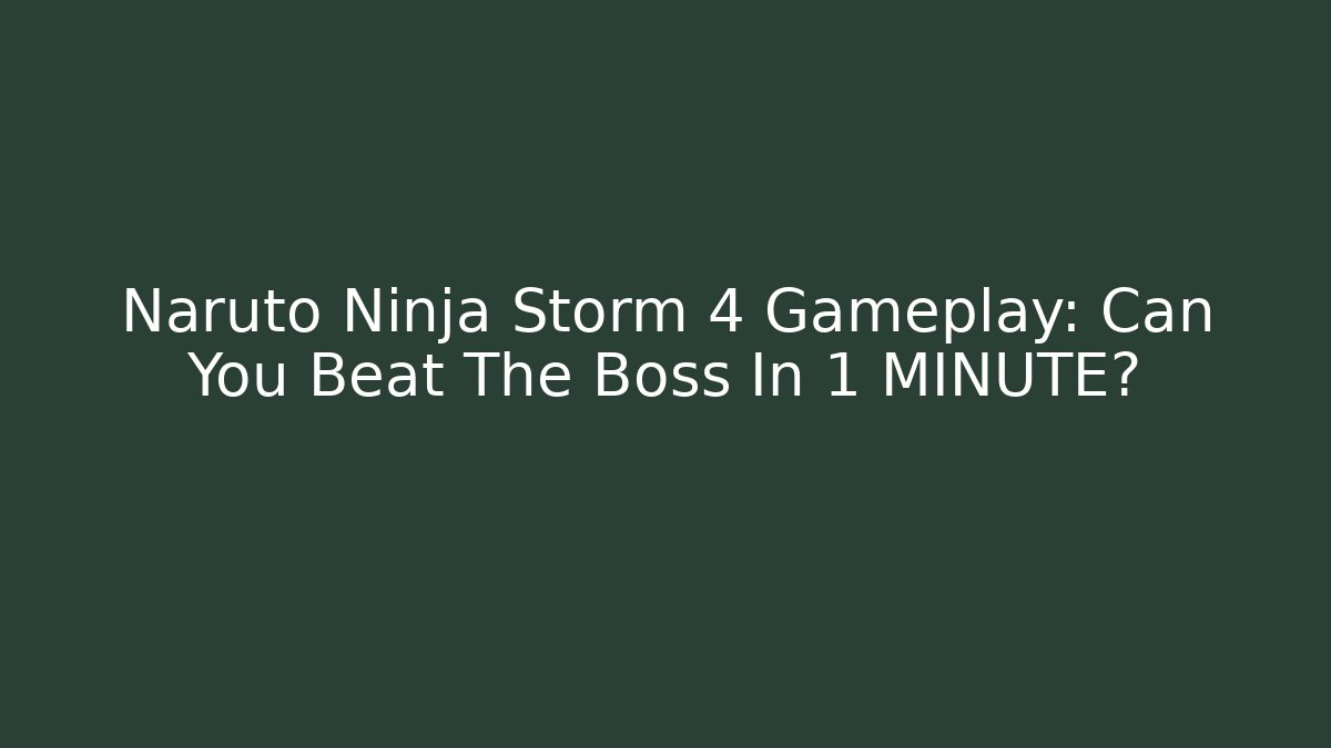 Naruto Ninja Storm 4 Gameplay: Can You Beat The Boss In 1 MINUTE?