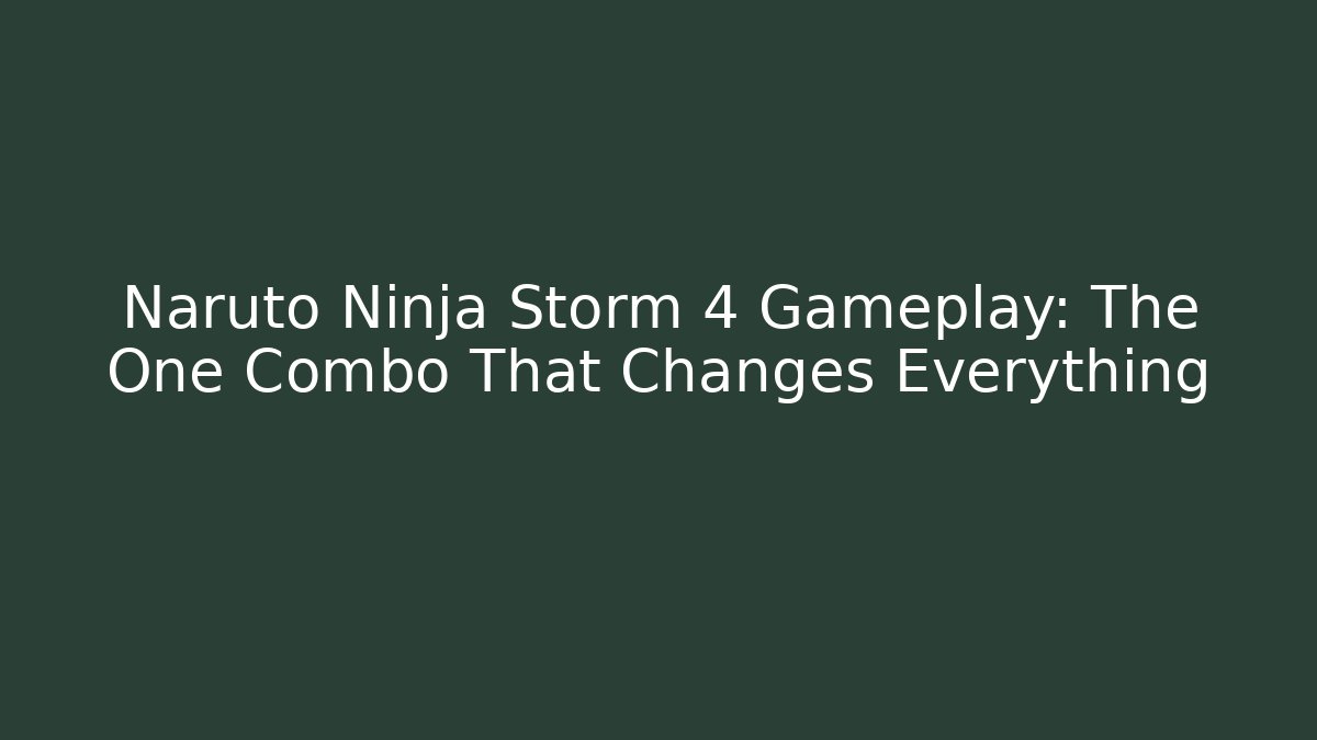 Naruto Ninja Storm 4 Gameplay: The One Combo That Changes Everything - Create More Assets