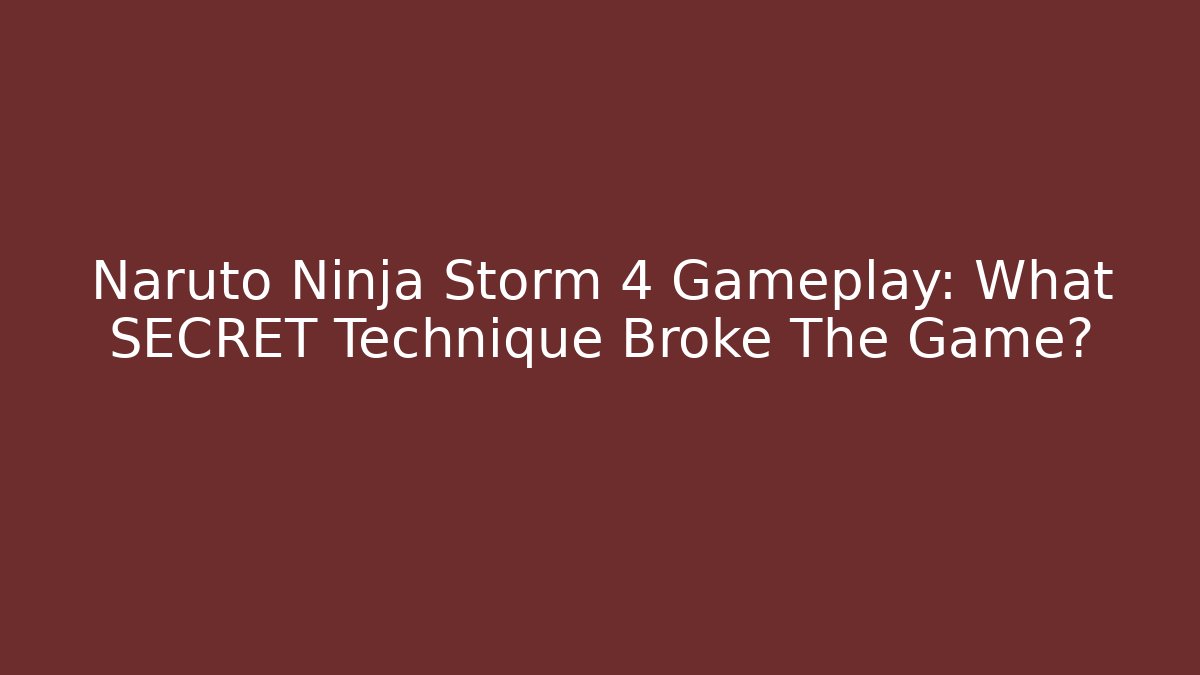 Naruto Ninja Storm 4 Gameplay: What SECRET Technique Broke The Game?