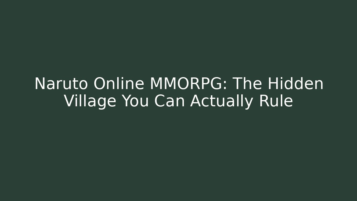 Naruto Online MMORPG: The Hidden Village You Can Actually Rule