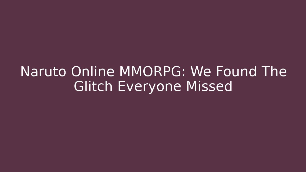 Naruto Online MMORPG: We Found The Glitch Everyone Missed