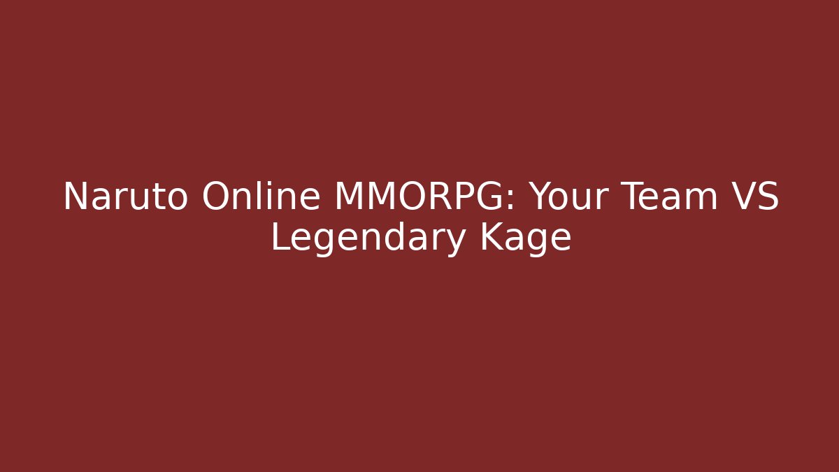 Naruto Online MMORPG: Your Team VS Legendary Kage