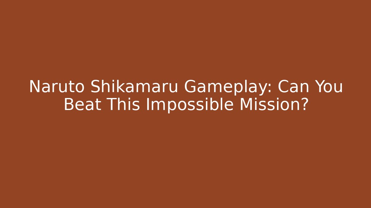 Naruto Shikamaru Gameplay: Can You Beat This Impossible Mission?