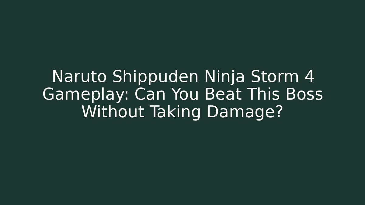 Naruto Shippuden Ninja Storm 4 Gameplay: Can You Beat This Boss Without Taking Damage?