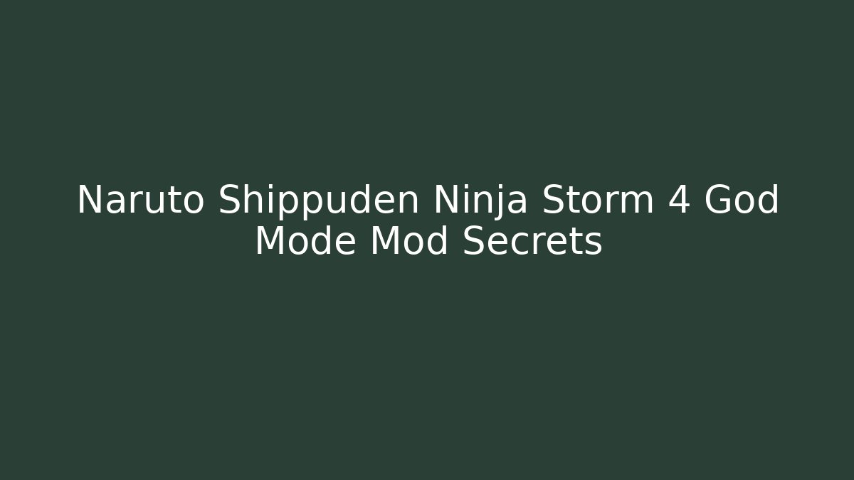 Naruto Shippuden Ninja Storm 4 God Mode Mod Secrets