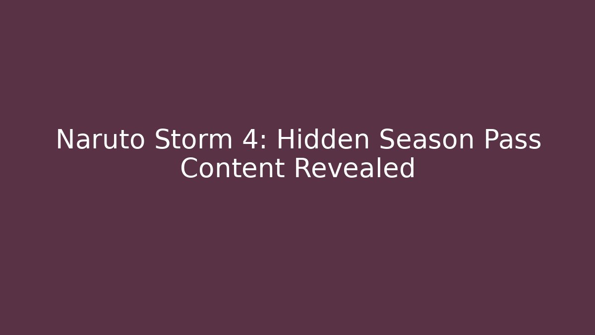 Naruto Storm 4: Hidden Season Pass Content Revealed