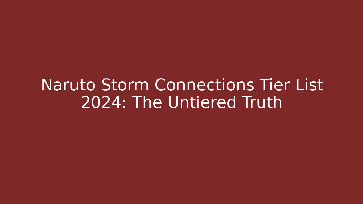 Naruto Storm Connections Tier List 2024: The Untiered Truth