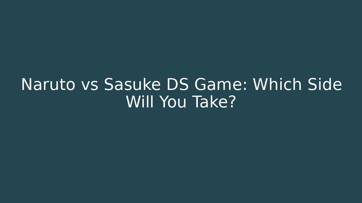 Naruto vs Sasuke DS Game: Which Side Will You Take?