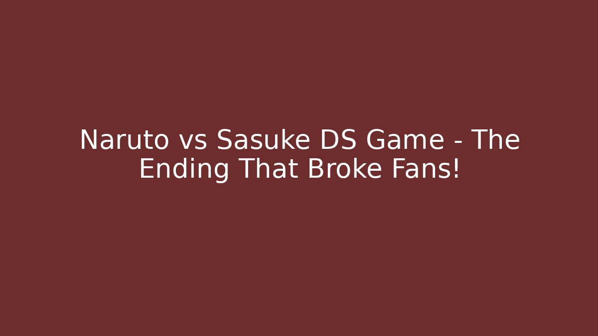 Naruto vs Sasuke DS Game - The Ending That Broke Fans!