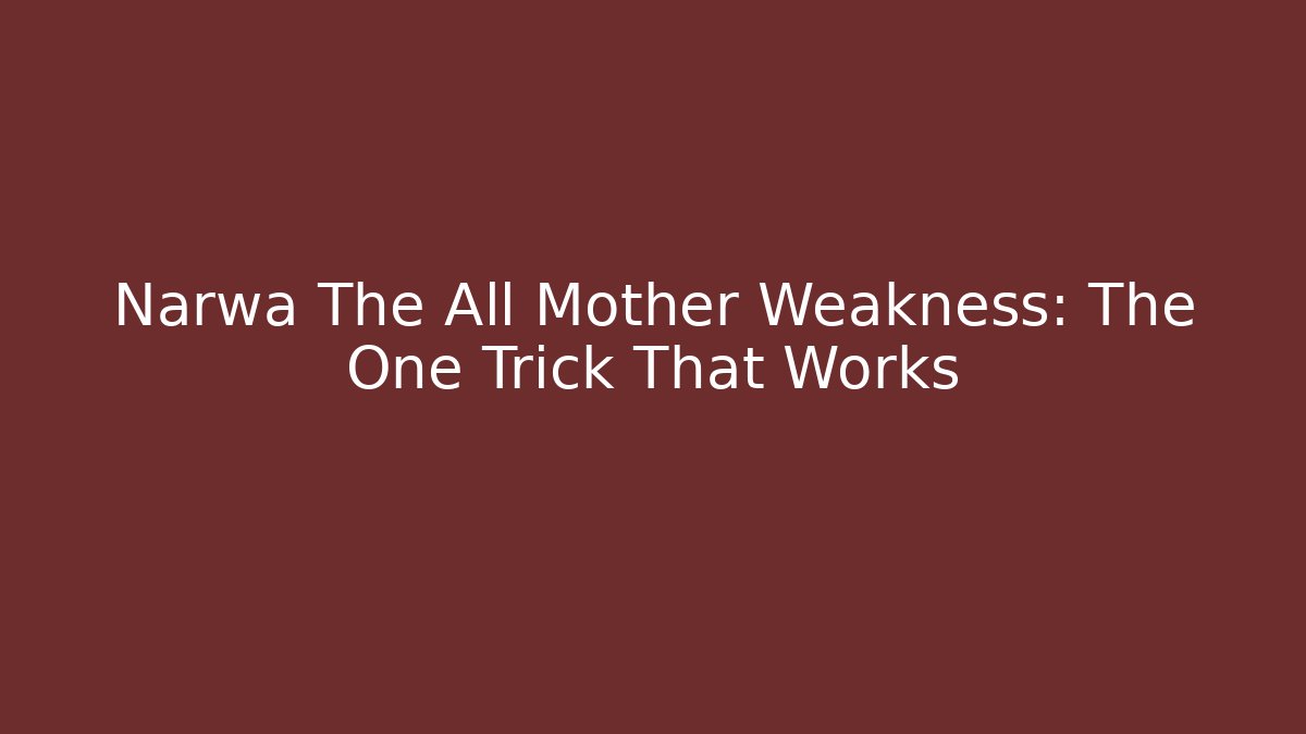Narwa The All Mother Weakness: The One Trick That Works - Create More Assets