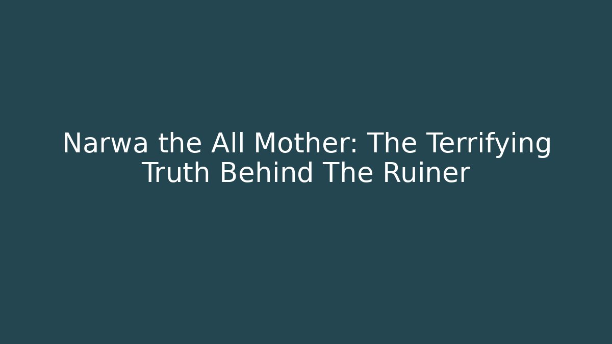 Narwa the All Mother: The Terrifying Truth Behind The Ruiner