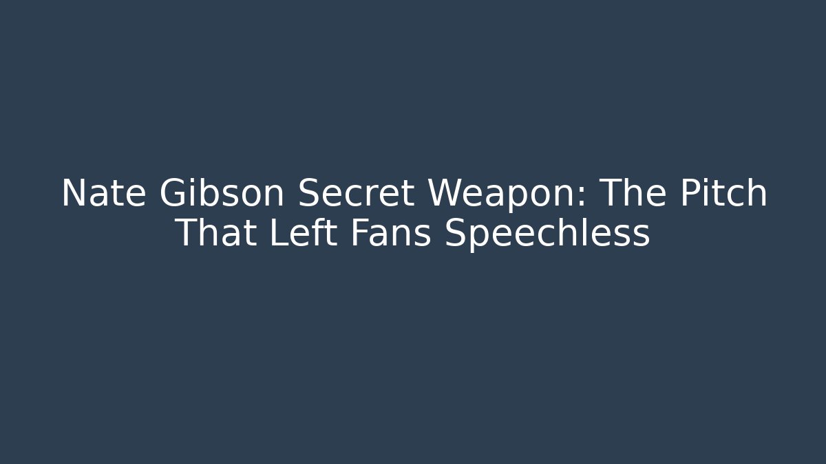 Nate Gibson Secret Weapon: The Pitch That Left Fans Speechless