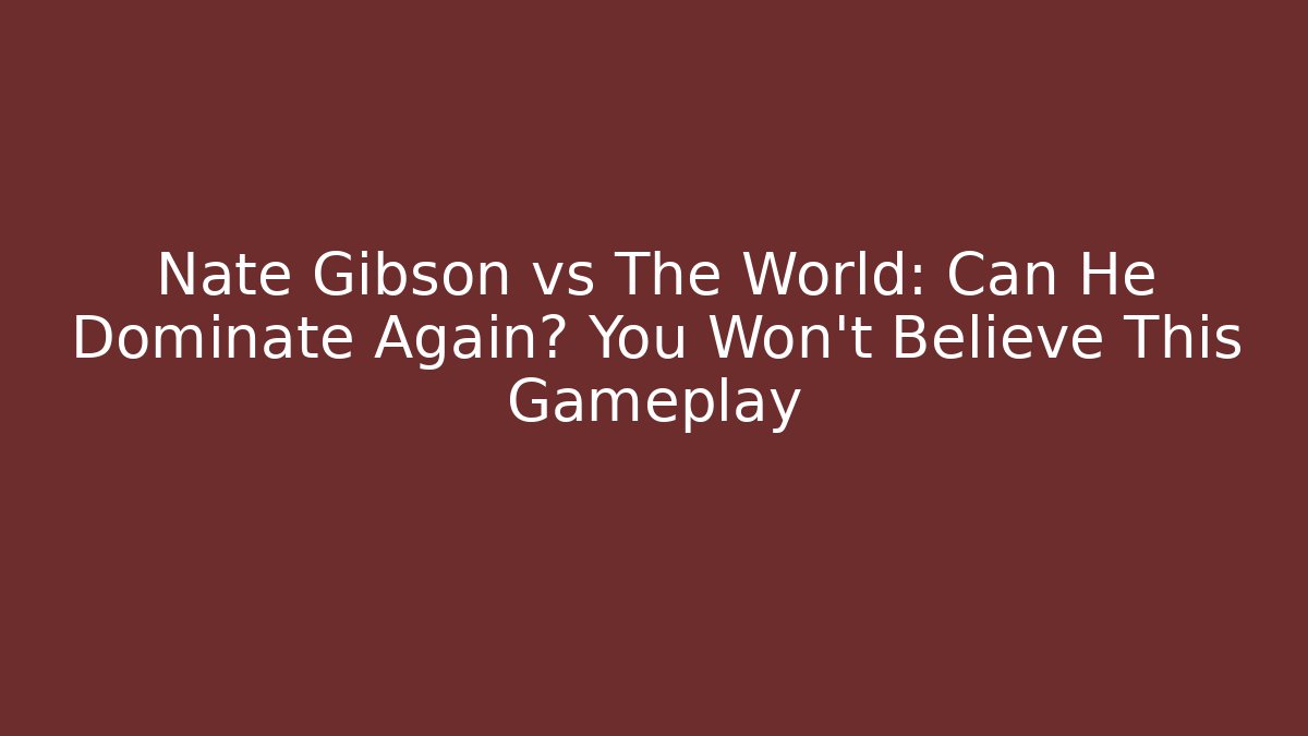 Nate Gibson vs The World: Can He Dominate Again? You Won't Believe This Gameplay
