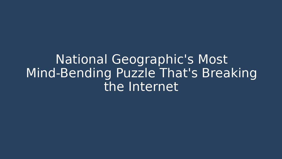 National Geographic's Most Mind-Bending Puzzle That's Breaking the Internet