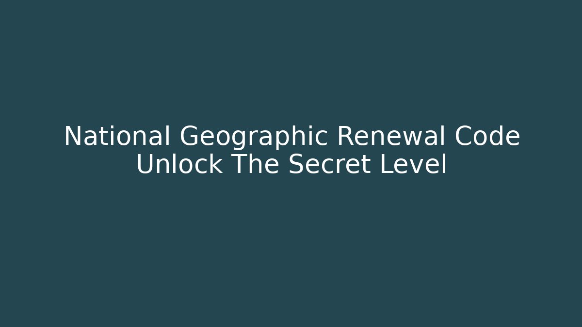 National Geographic Renewal Code Unlock The Secret Level