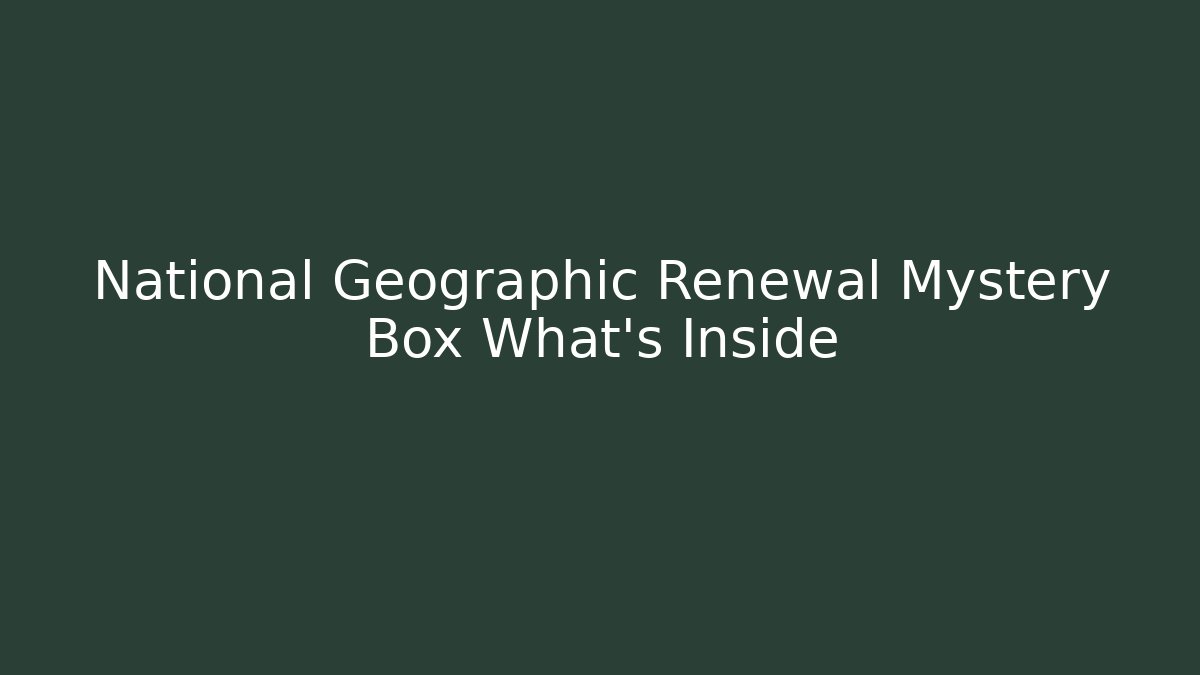 National Geographic Renewal Mystery Box What's Inside