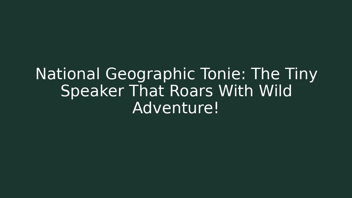 National Geographic Tonie: The Tiny Speaker That Roars With Wild Adventure!