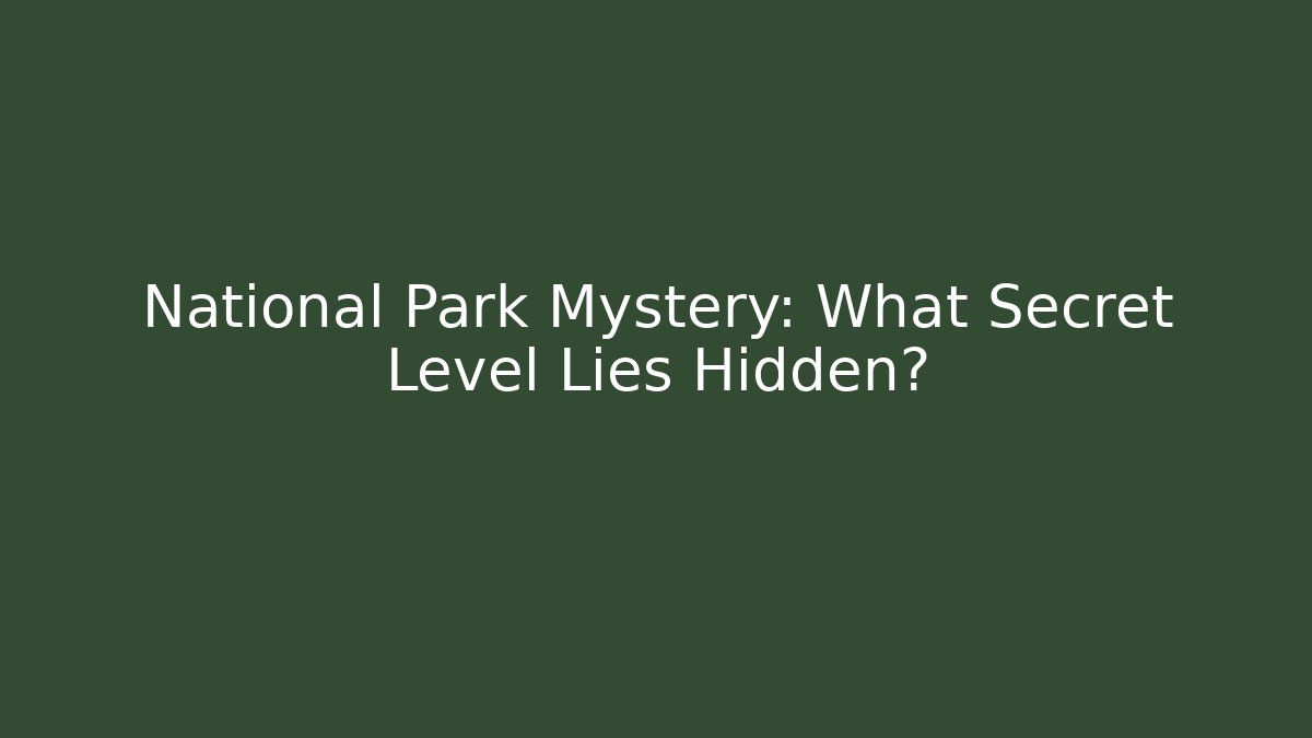 National Park Mystery: What Secret Level Lies Hidden?