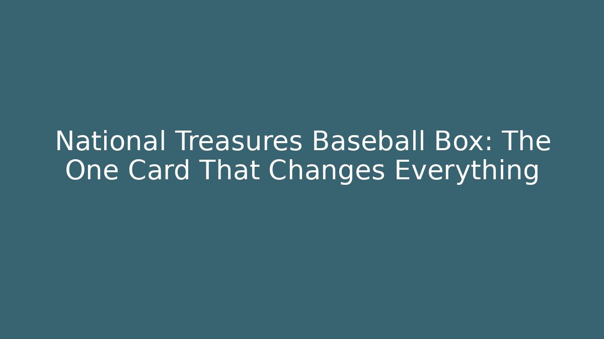 National Treasures Baseball Box: The One Card That Changes Everything