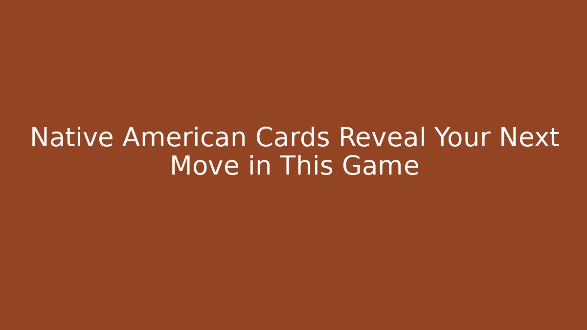 Native American Cards Reveal Your Next Move in This Game