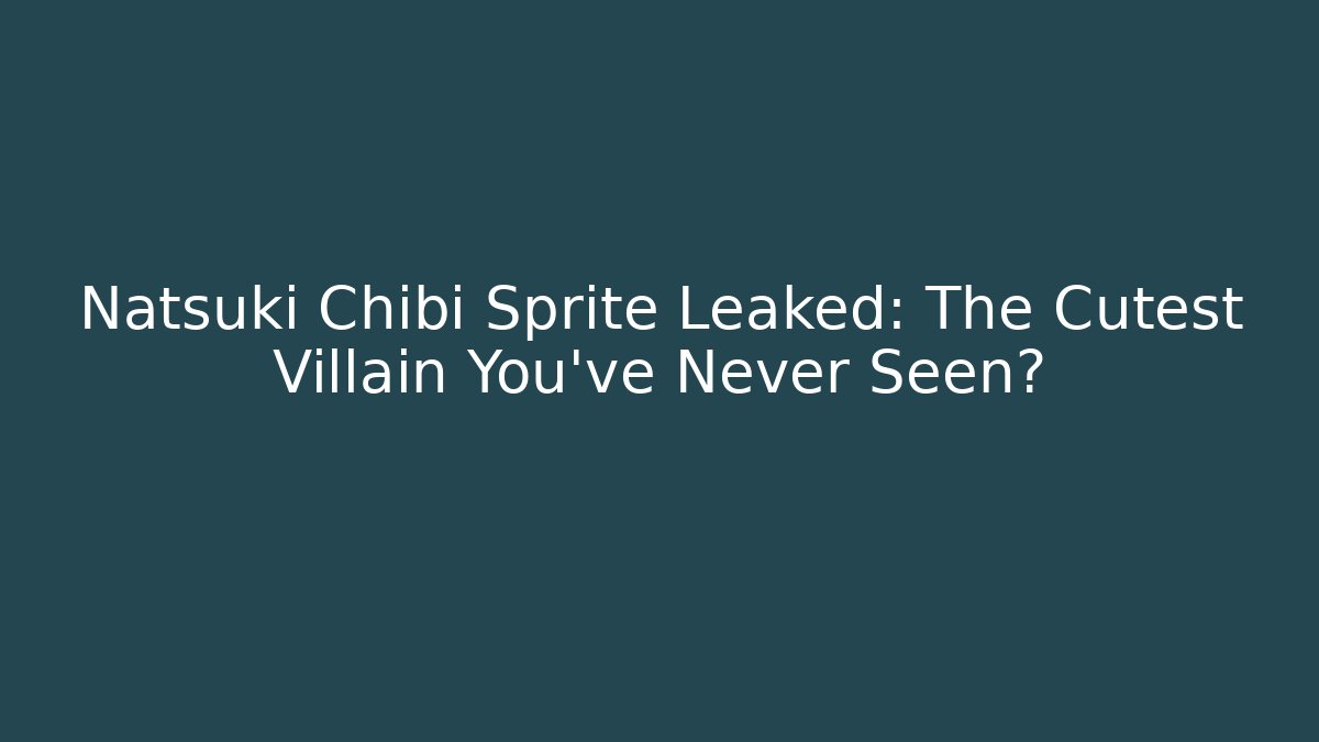 Natsuki Chibi Sprite Leaked: The Cutest Villain You've Never Seen?