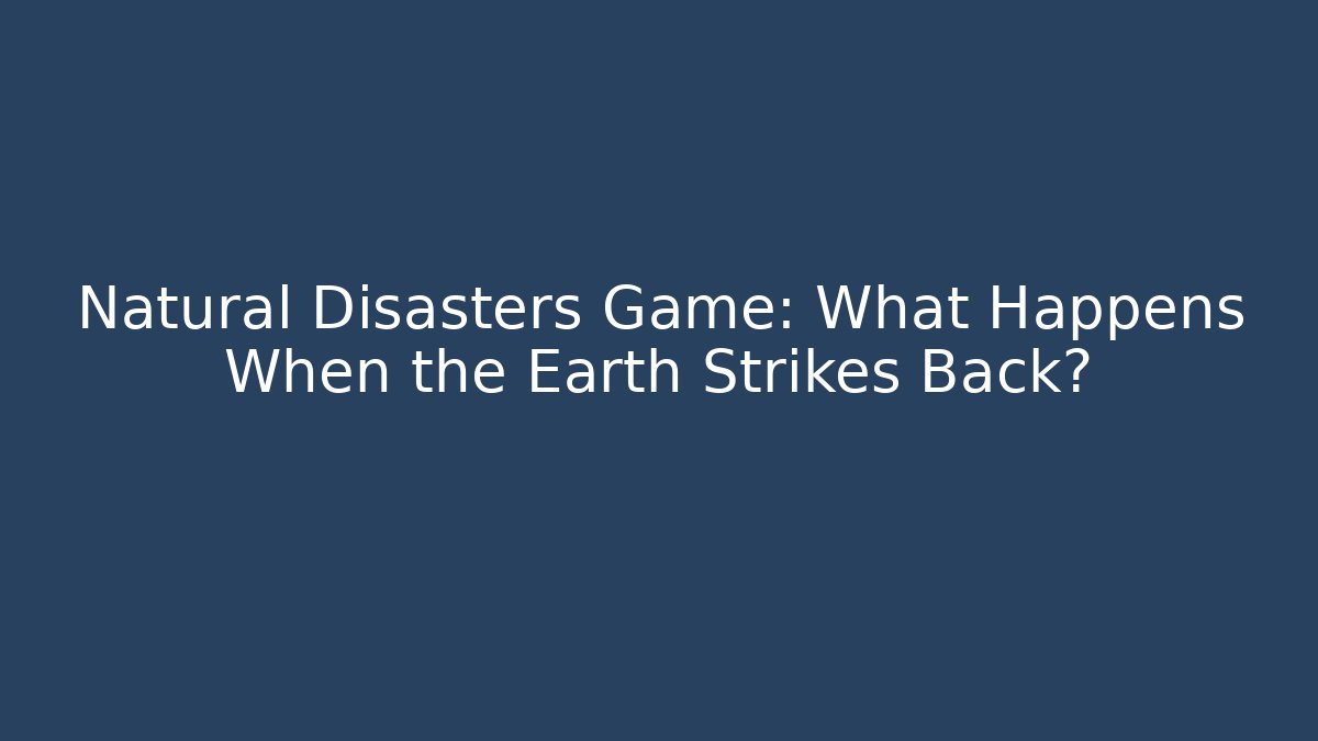 Natural Disasters Game: What Happens When the Earth Strikes Back?