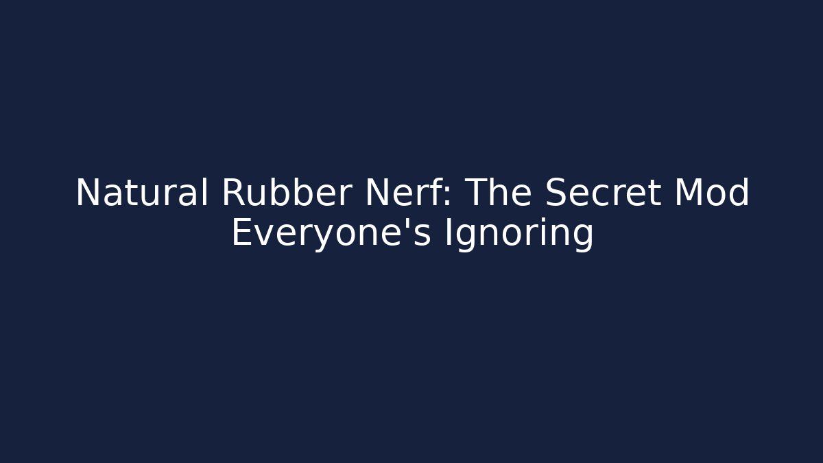 Natural Rubber Nerf: The Secret Mod Everyone’s Ignoring - Create More Assets