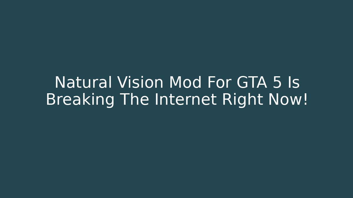 Natural Vision Mod For GTA 5 Is Breaking The Internet Right Now!