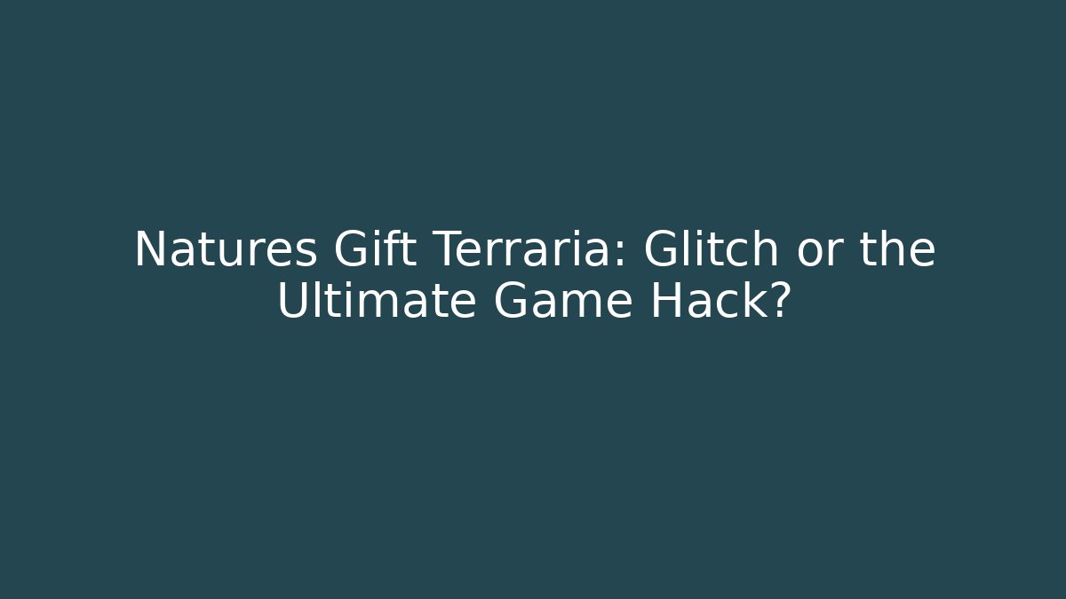 Natures Gift Terraria: Glitch or the Ultimate Game Hack? - Create More Assets