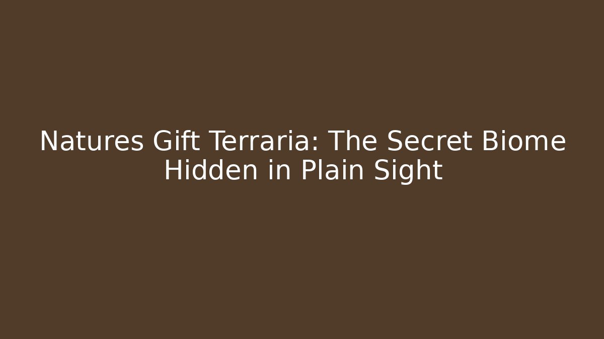 Natures Gift Terraria: The Secret Biome Hidden in Plain Sight