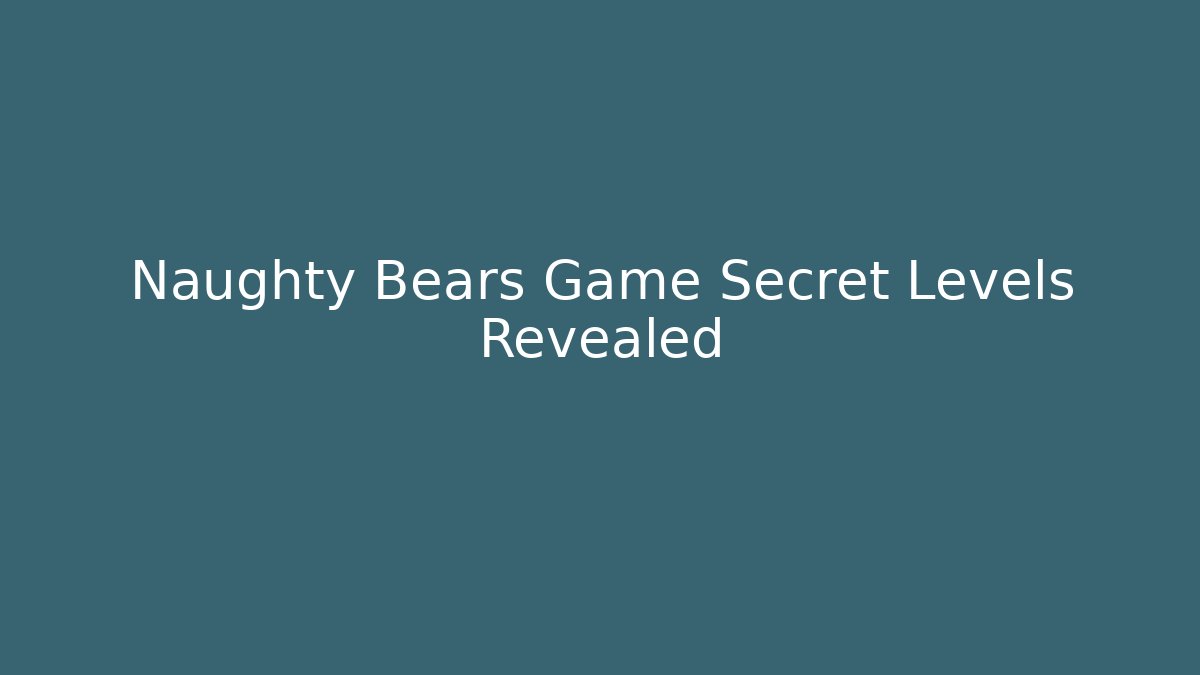 Naughty Bears Game Secret Levels Revealed