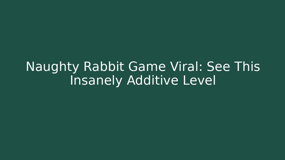 Naughty Rabbit Game Viral: See This Insanely Additive Level