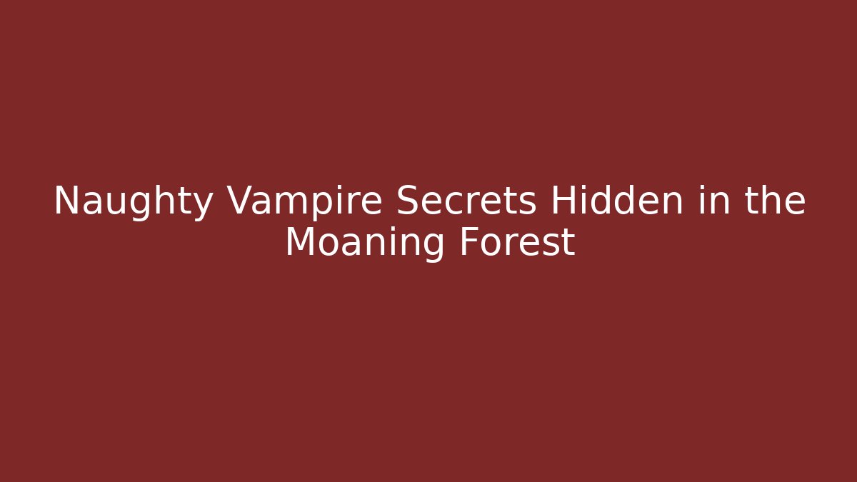 Naughty Vampire Secrets Hidden in the Moaning Forest - Create More Assets