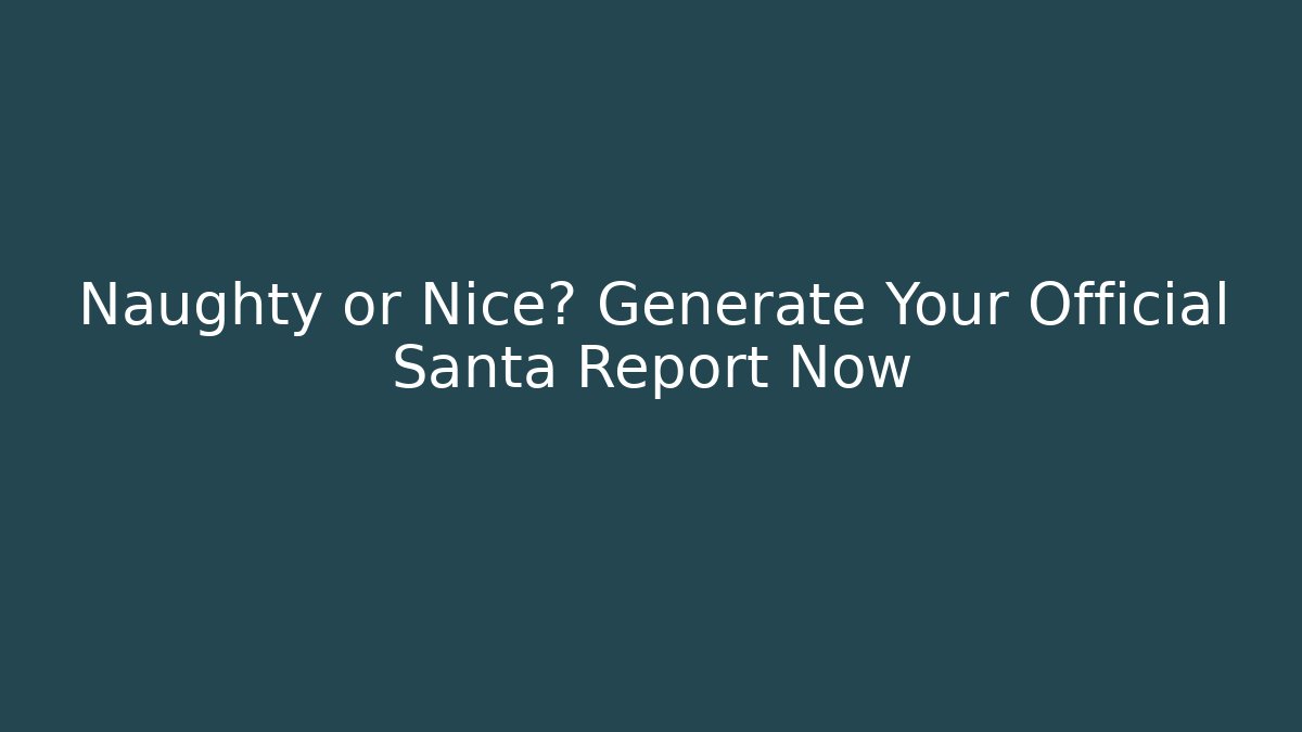 Naughty or Nice? Generate Your Official Santa Report Now