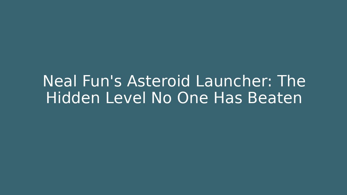 Neal Fun’s Asteroid Launcher: The Hidden Level No One Has Beaten