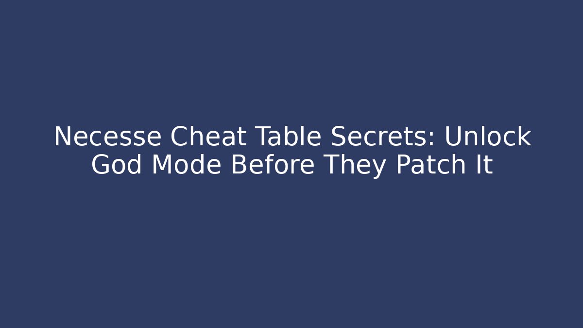 Necesse Cheat Table Secrets: Unlock God Mode Before They Patch It