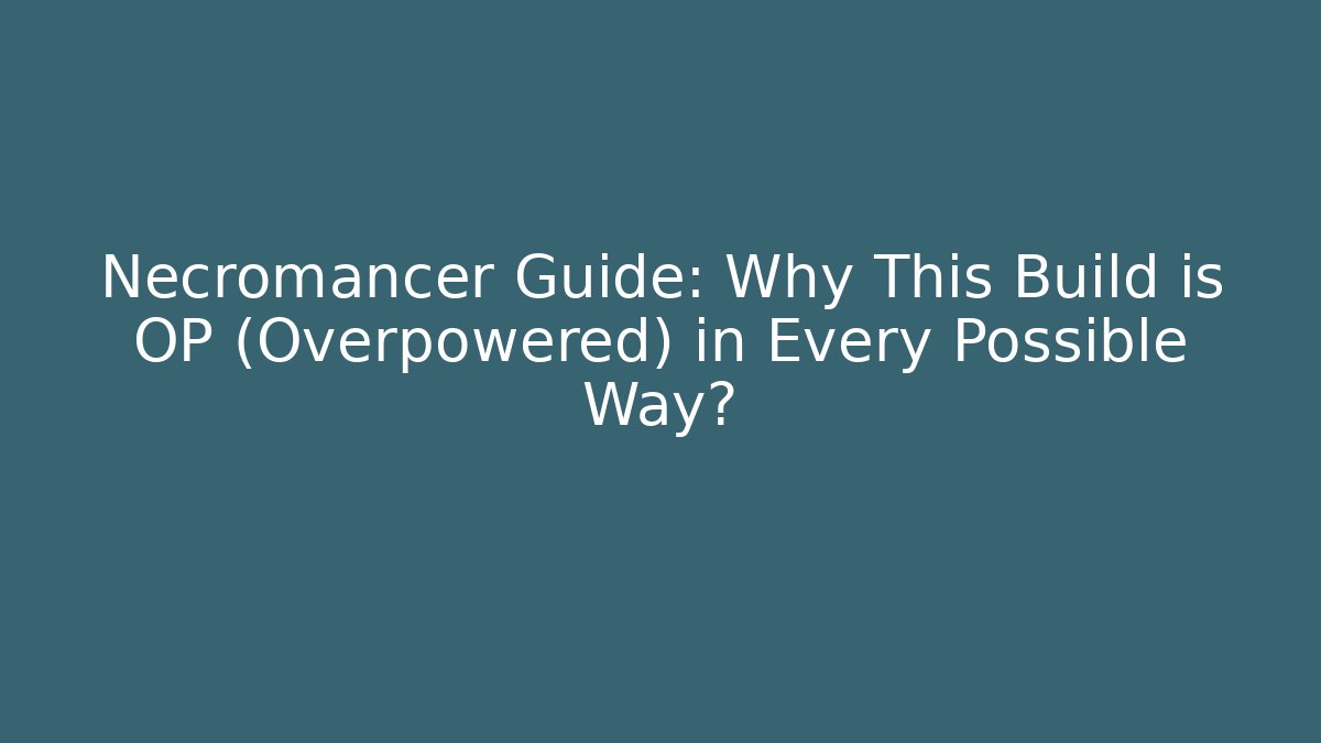 Necromancer Guide: Why This Build is OP (Overpowered) in Every Possible Way? - Create More Assets