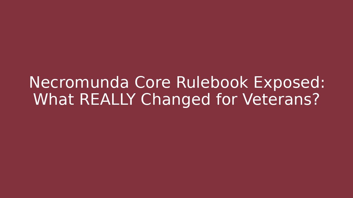 Necromunda Core Rulebook Exposed: What REALLY Changed for Veterans?