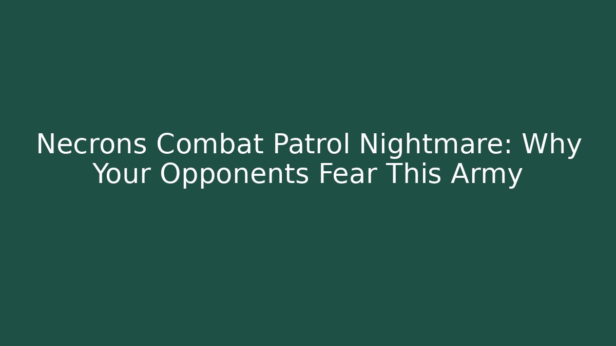 Necrons Combat Patrol Nightmare: Why Your Opponents Fear This Army