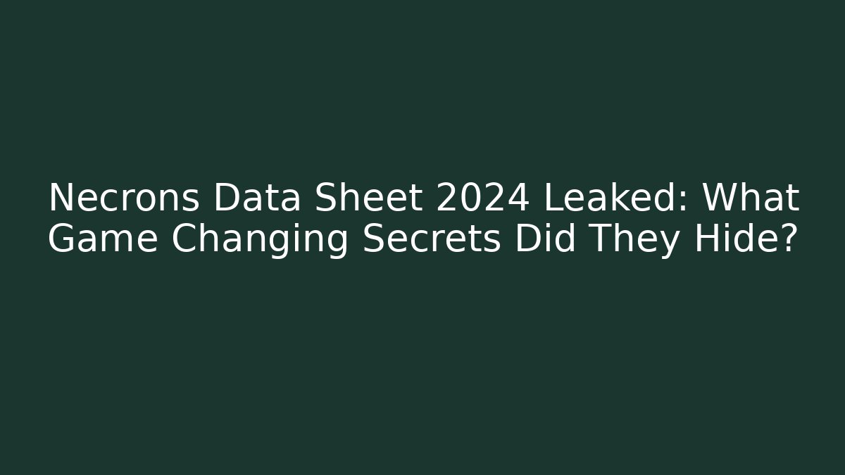 Necrons Data Sheet 2024 Leaked: What Game Changing Secrets Did They Hide?